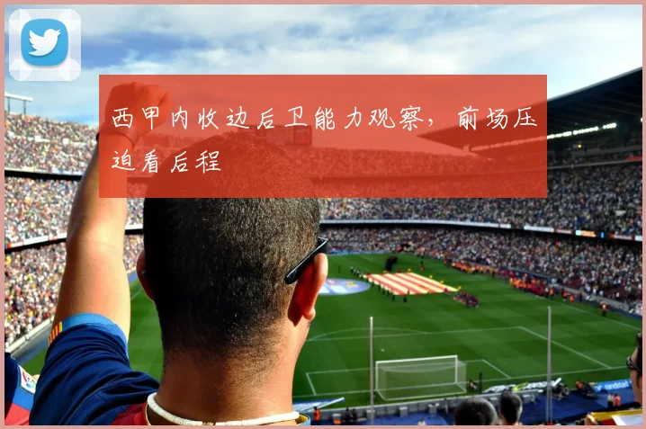 西甲内收边后卫能力观察，前场压迫看后程