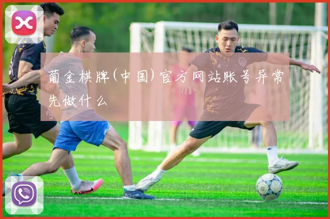 葡金棋牌(中国)官方网站账号异常先做什么
