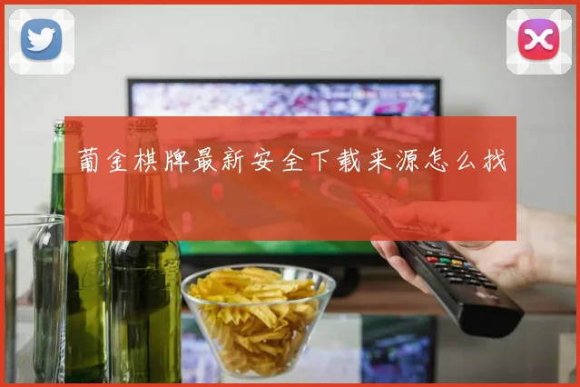 葡金棋牌最新安全下载来源怎么找