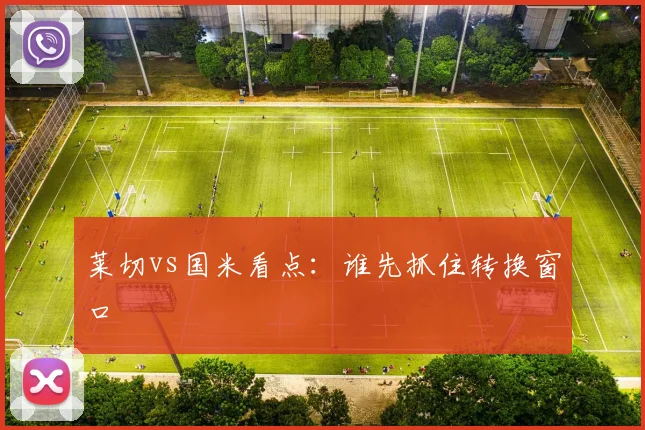 莱切vs国米看点：谁先抓住转换窗口