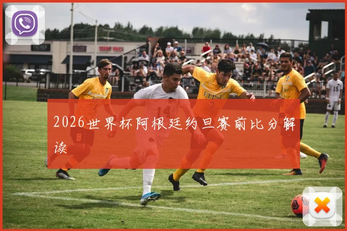 2026世界杯阿根廷约旦赛前比分解读